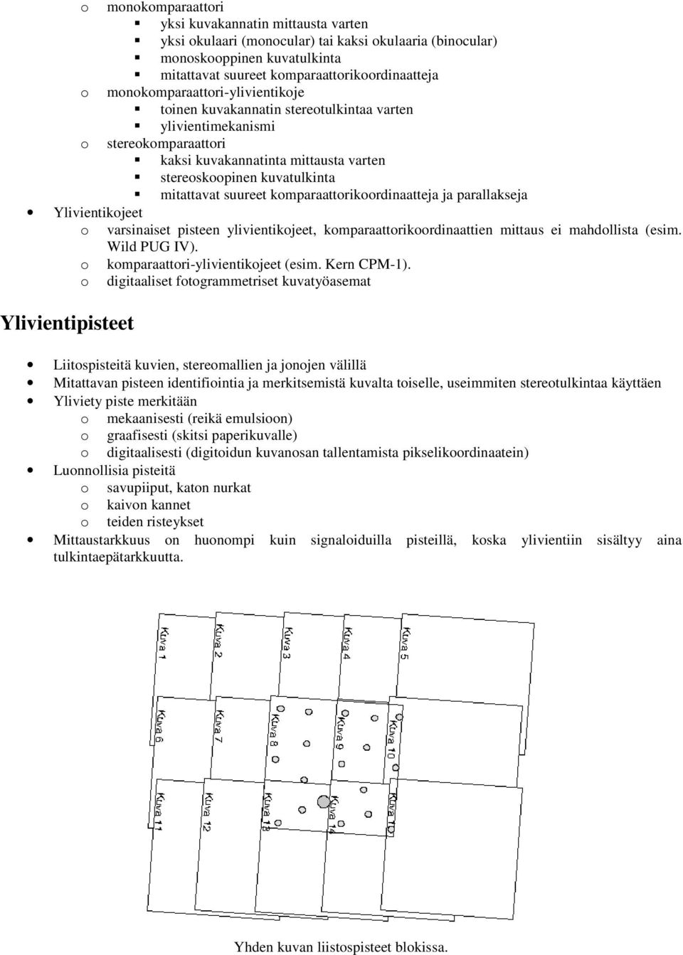 suureet komparaattorikoordinaatteja ja parallakseja Ylivientikojeet o varsinaiset pisteen ylivientikojeet, komparaattorikoordinaattien mittaus ei mahdollista (esim. Wild PUG IV).