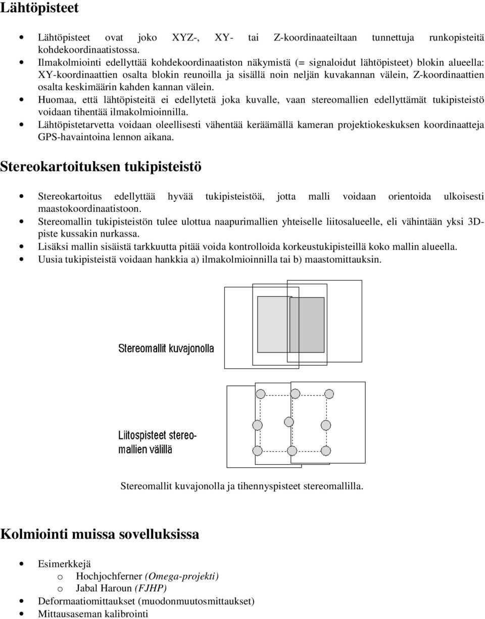 Z-koordinaattien osalta keskimäärin kahden kannan välein. Huomaa, että lähtöpisteitä ei edellytetä joka kuvalle, vaan stereomallien edellyttämät tukipisteistö voidaan tihentää ilmakolmioinnilla.