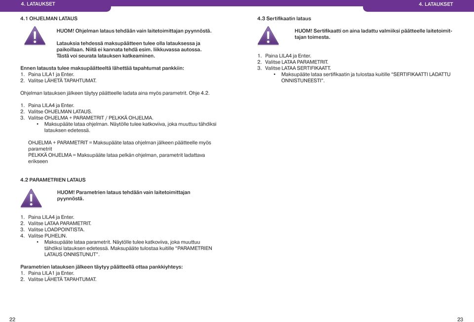 Valitse LÄHETÄ TAPAHTUMAT. 4.3 Sertifikaatin lataus HUOM! Sertifikaatti on aina ladattu valmiiksi päätteelle laitetoimittajan toimesta. 1. Paina LILA4 ja Enter. 2. Valitse LATAA PARAMETRIT. 3.