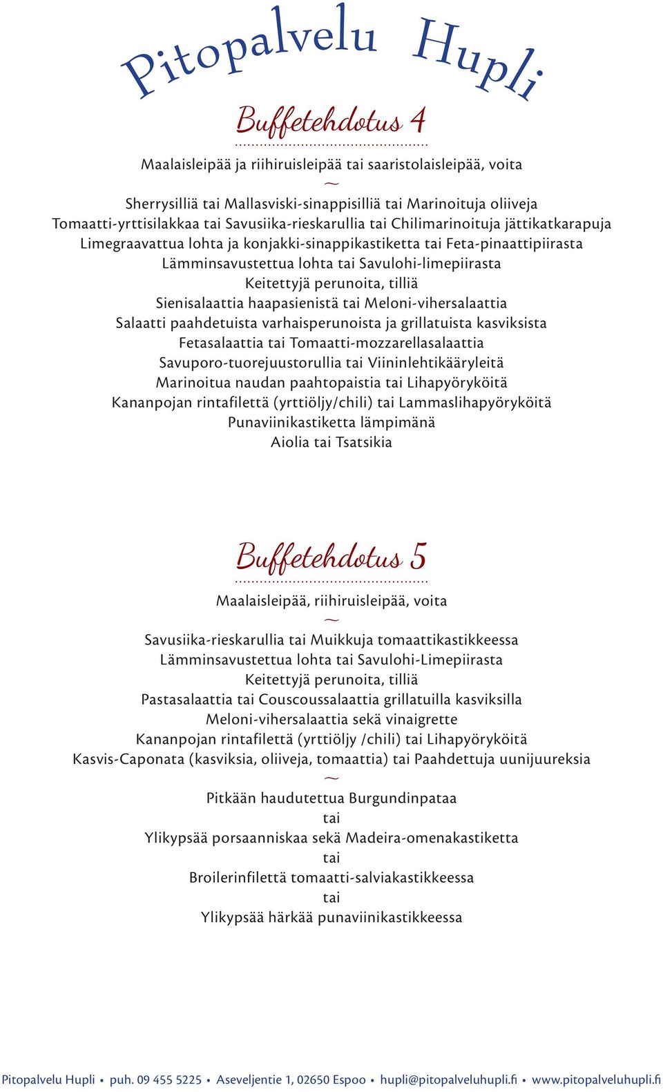 Meloni-vihersalaattia Salaatti paahdetuista varhaisperunoista ja grillatuista kasviksista Fetasalaattia Tomaatti-mozzarellasalaattia Savuporo-tuorejuustorullia Viininlehtikääryleitä Marinoitua naudan
