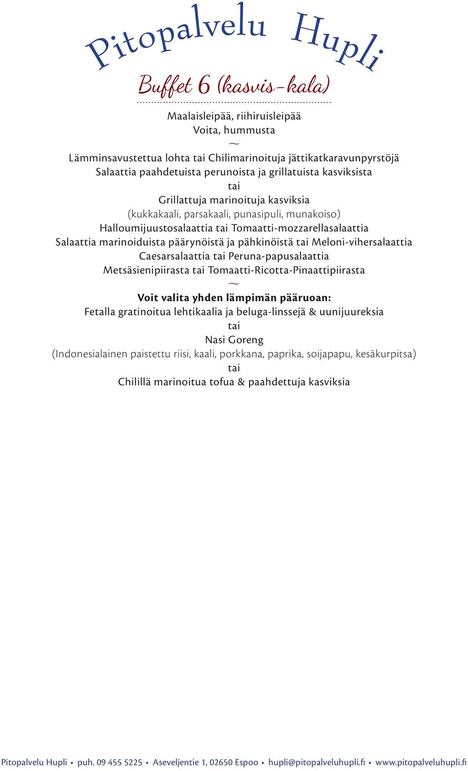Meloni-vihersalaattia Caesarsalaattia Peruna-papusalaattia Metsäsienipiirasta Tomaatti-Ricotta-Pinaattipiirasta Voit valita yhden lämpimän pääruoan: Fetalla gratinoitua lehtikaalia ja beluga-linssejä