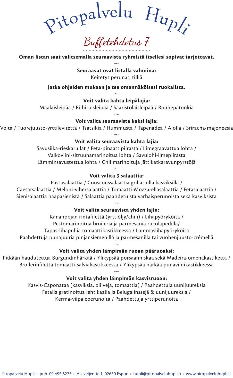 Tapenadea / Aiolia / Sriracha-majoneesia Voit valita seuraavista kahta lajia: Savusiika-rieskarullat / Feta-pinaattipiirasta / Limegraavattua lohta / Valkoviini-sitruunamarinoitua lohta /