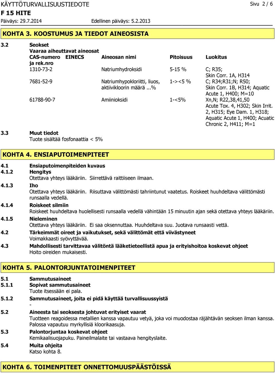 1B, H314; Aquatic Acute 1, H400; M=10 61788907 Amiinioksidi 1<5% Xn,N; R22,38,41,50 Acute Tox. 4, H302; Skin Irrit. 2, H315; Eye Dam. 1, H318; Aquatic Acute 1, H400; Acuatic Chronic 2, H411; M=1 3.