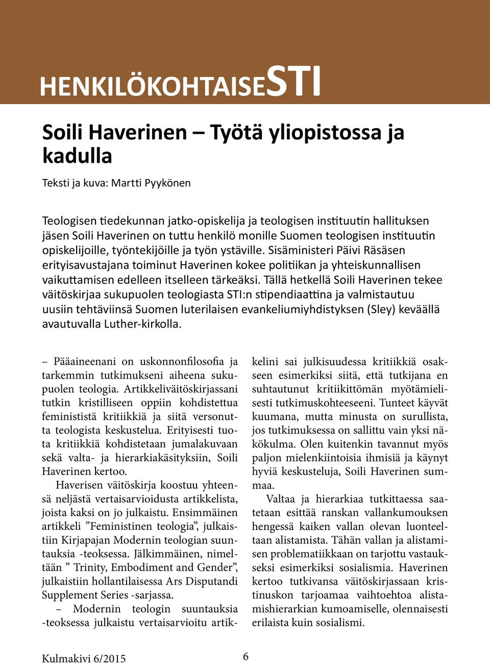 Sisäministeri Päivi Räsäsen erityisavustajana toiminut Haverinen kokee politiikan ja yhteiskunnallisen vaikuttamisen edelleen itselleen tärkeäksi.