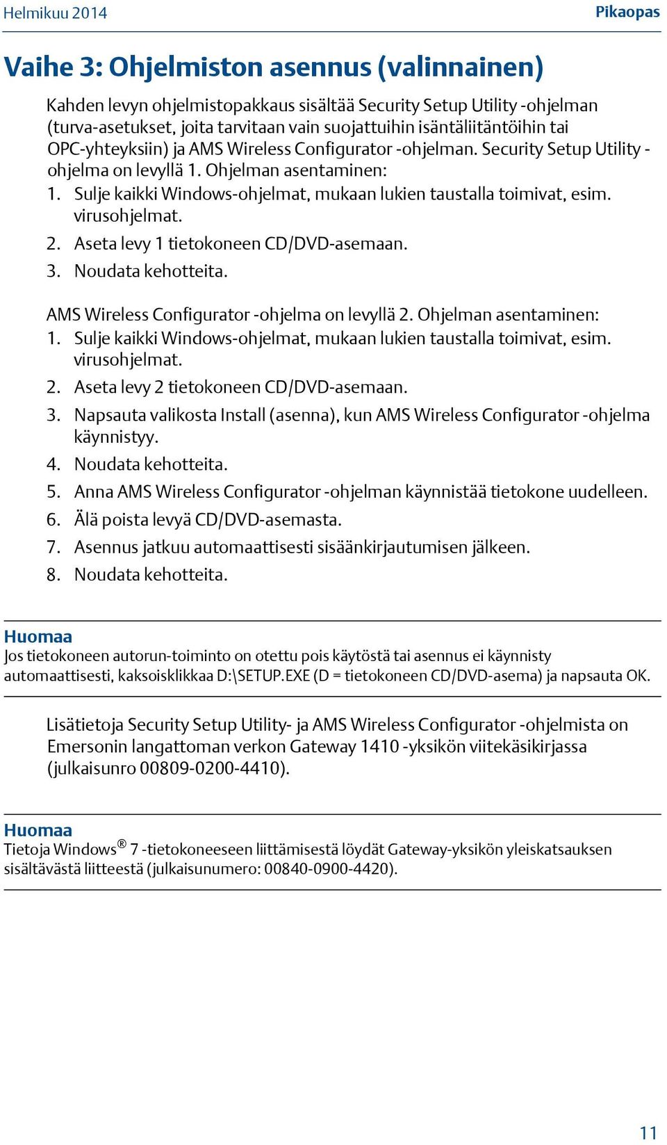 virusohjelmat. 2. Aseta levy 1 tietokoneen CD/DVD-asemaan. 3. Noudata kehotteita. AMS Wireless Configurator -ohjelma on levyllä 2. Ohjelman asentaminen: 1.