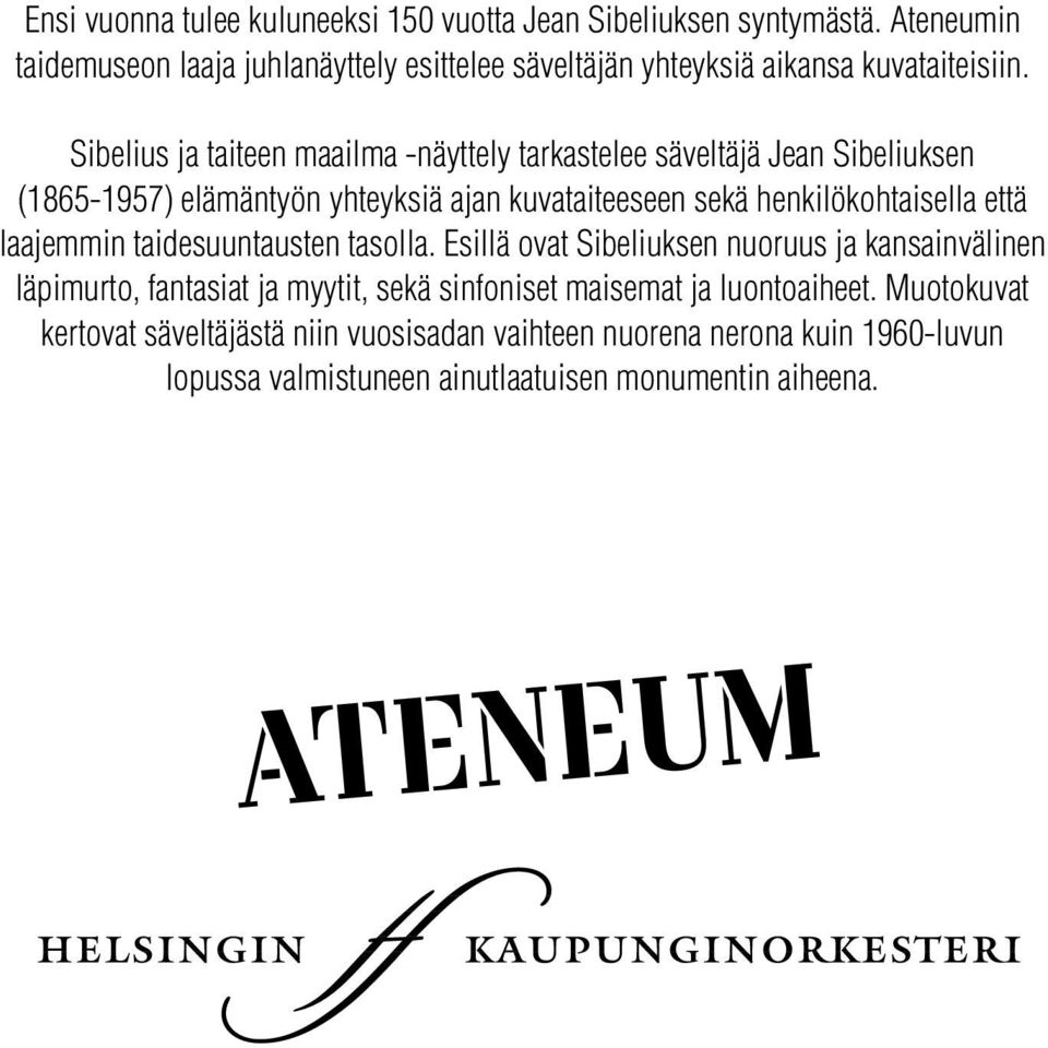 Sibelius ja taiteen maailma -näyttely tarkastelee säveltäjä Jean Sibeliuksen (1865-1957) elämäntyön yhteyksiä ajan kuvataiteeseen sekä henkilökohtaisella