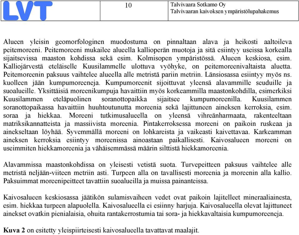 Kalliojärvestä eteläiselle Kuusilammelle ulottuva vyöhyke, on peitemoreenivaltaista aluetta. Peitemoreenin paksuus vaihtelee alueella alle metristä pariin metriin. Länsiosassa esiintyy myös ns.