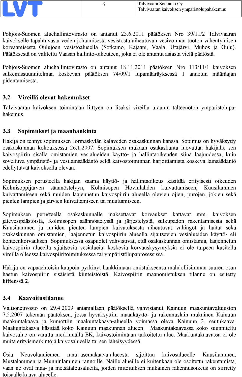 Pohjois-Suomen aluehallintovirasto on antanut 18.11.2011 päätöksen Nro 113/11/1 kaivoksen sulkemissuunnitelmaa koskevan päätöksen 74/09/1 lupamääräyksessä 1 annetun määräajan pidentämisestä. 3.