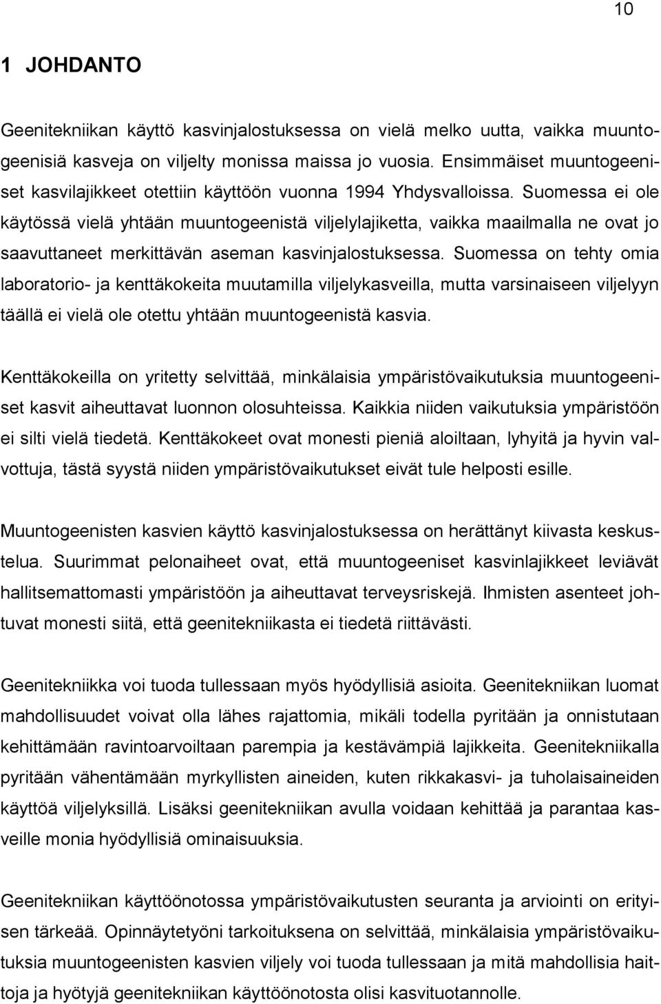 Suomessa ei ole käytössä vielä yhtään muuntogeenistä viljelylajiketta, vaikka maailmalla ne ovat jo saavuttaneet merkittävän aseman kasvinjalostuksessa.