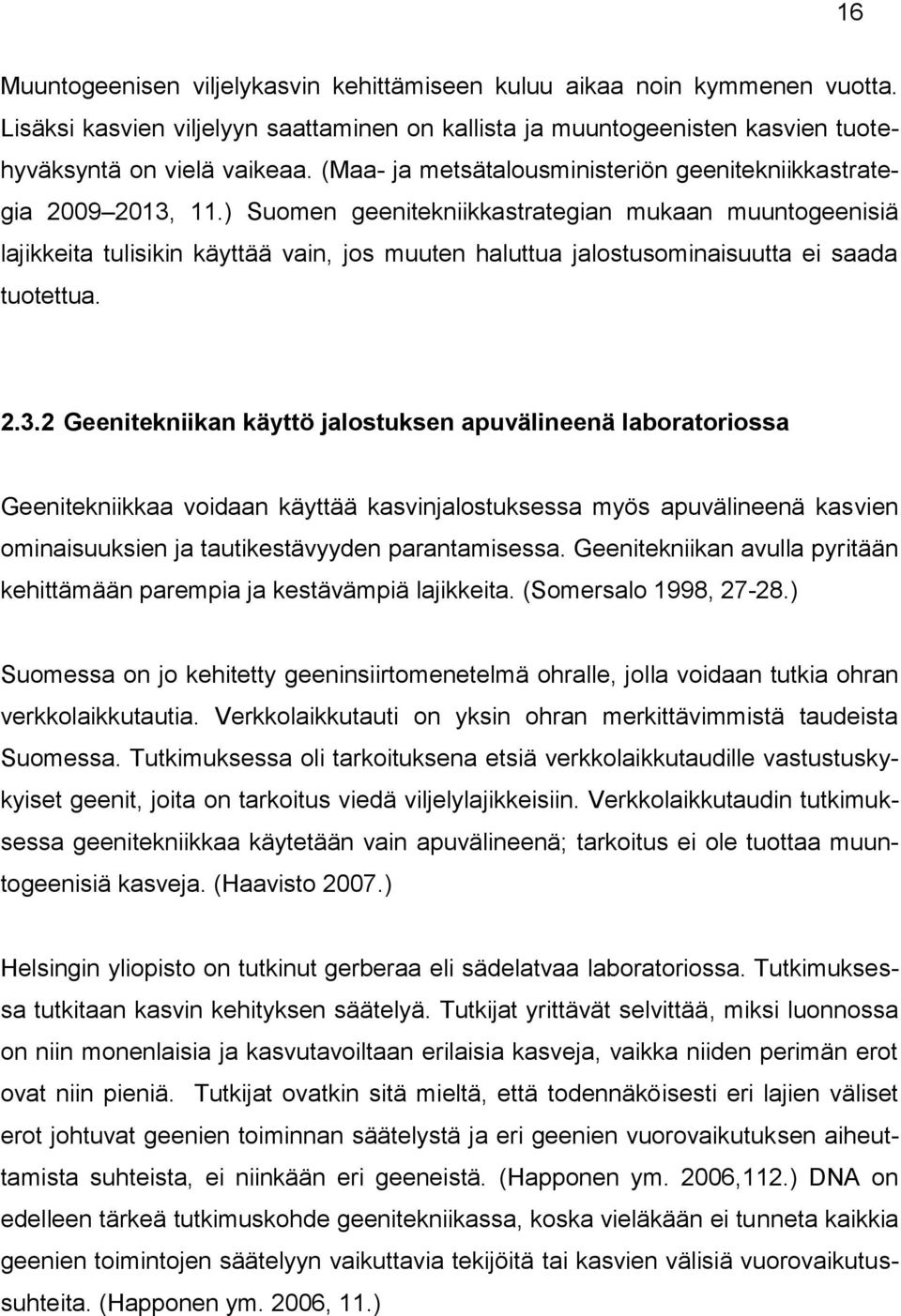 ) Suomen geenitekniikkastrategian mukaan muuntogeenisiä lajikkeita tulisikin käyttää vain, jos muuten haluttua jalostusominaisuutta ei saada tuotettua. 2.3.