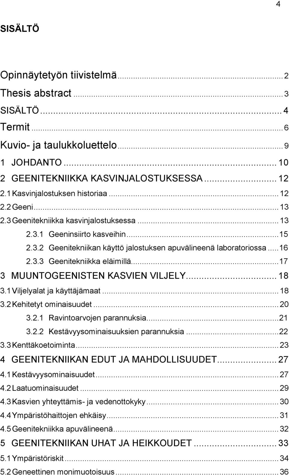 .. 16 2.3.3 Geenitekniikka eläimillä... 17 3 MUUNTOGEENISTEN KASVIEN VILJELY... 18 3.1 Viljelyalat ja käyttäjämaat... 18 3.2 Kehitetyt ominaisuudet... 20 3.2.1 Ravintoarvojen parannuksia... 21 3.2.2 Kestävyysominaisuuksien parannuksia.