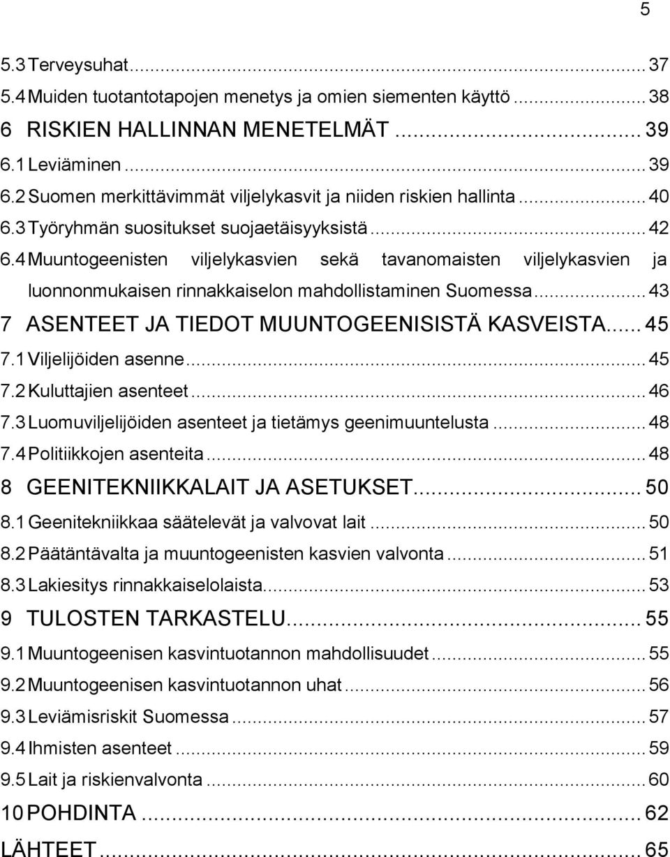 .. 43 7 ASENTEET JA TIEDOT MUUNTOGEENISISTÄ KASVEISTA... 45 7.1 Viljelijöiden asenne... 45 7.2 Kuluttajien asenteet... 46 7.3 Luomuviljelijöiden asenteet ja tietämys geenimuuntelusta... 48 7.