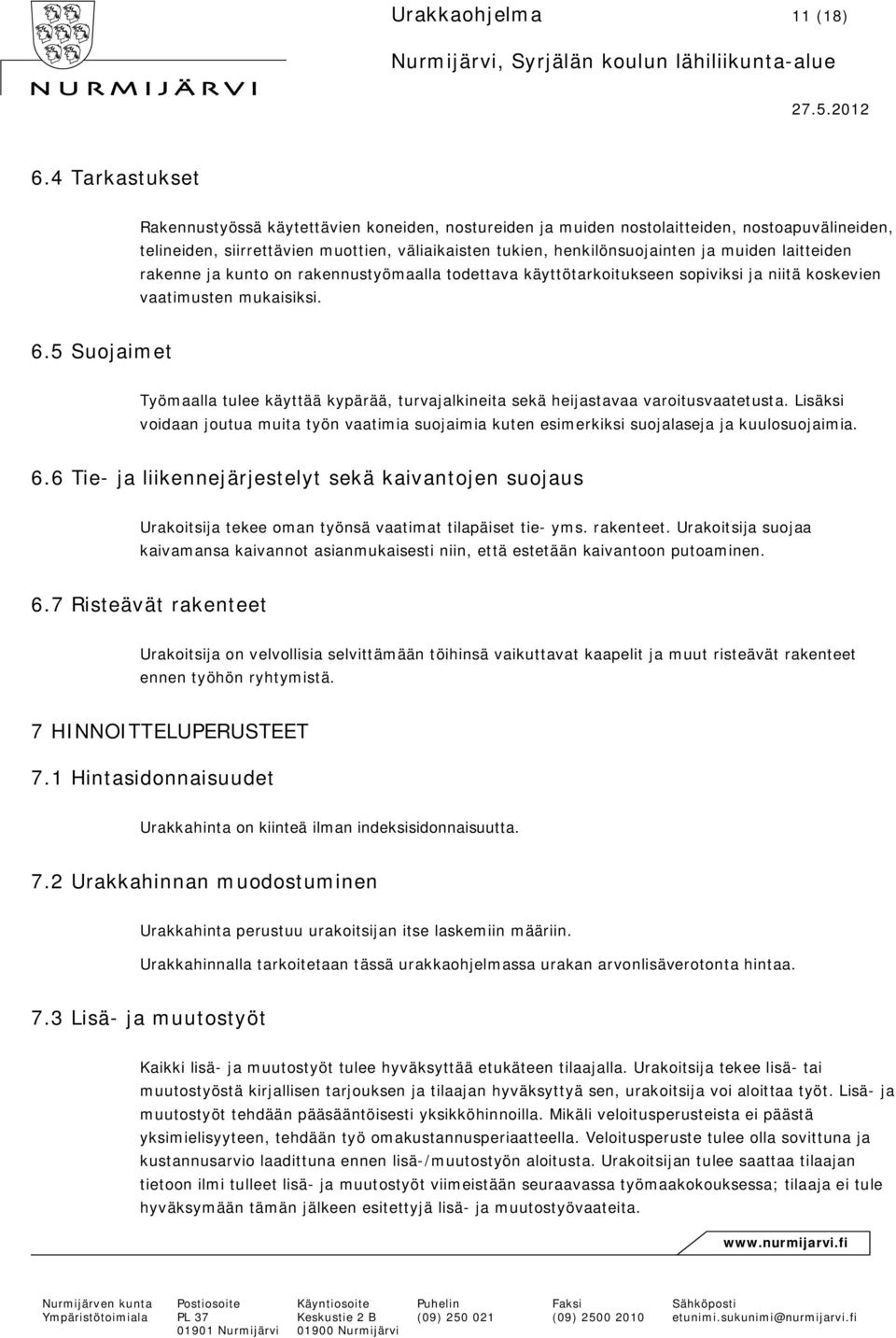 laitteiden rakenne ja kunto on rakennustyömaalla todettava käyttötarkoitukseen sopiviksi ja niitä koskevien vaatimusten mukaisiksi. 6.