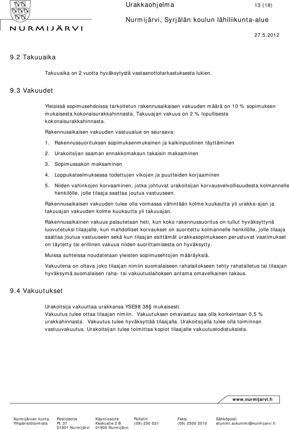 Urakoitsijan saaman ennakkomaksun takaisin maksaminen 3. Sopimussakon maksaminen 4. Loppukatselmuksessa todettujen vikojen ja puutteiden korjaaminen 5.