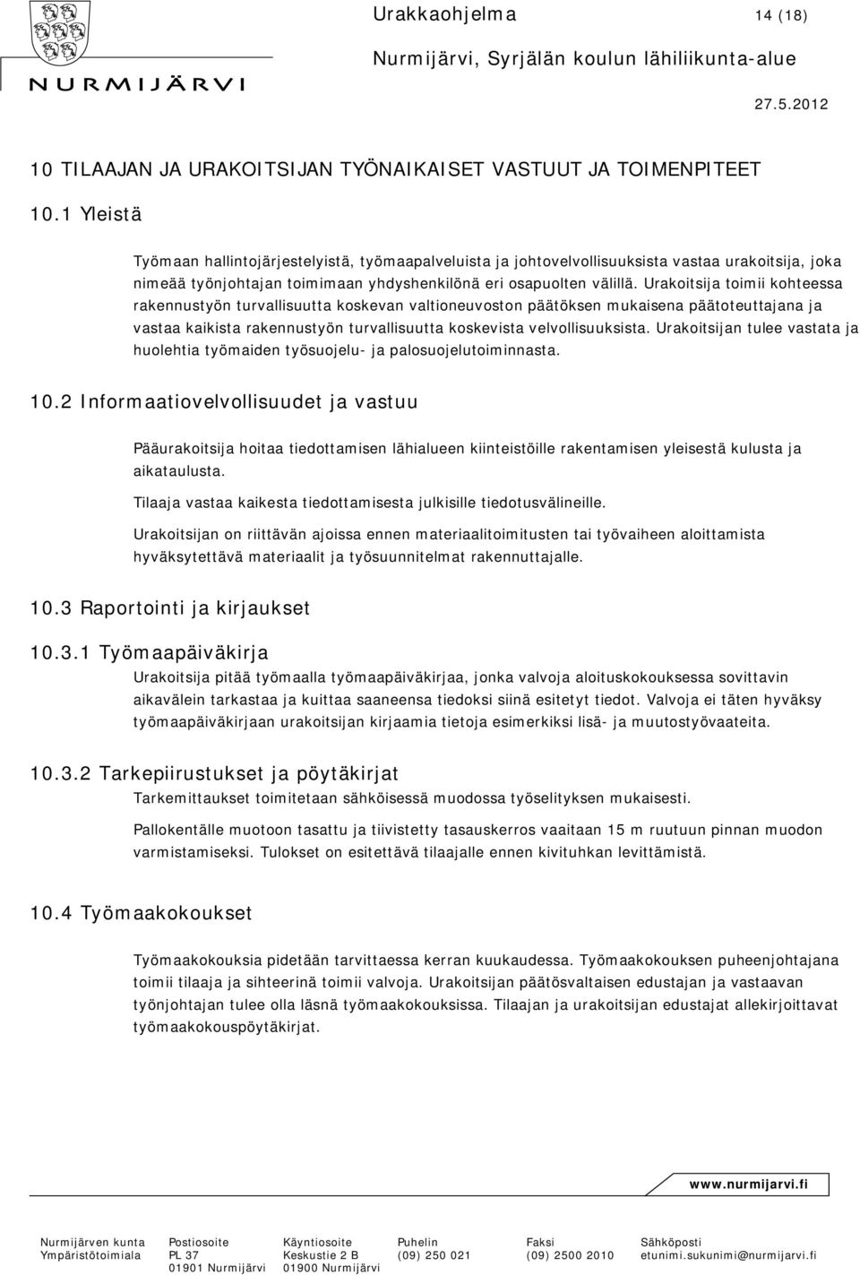 Urakoitsija toimii kohteessa rakennustyön turvallisuutta koskevan valtioneuvoston päätöksen mukaisena päätoteuttajana ja vastaa kaikista rakennustyön turvallisuutta koskevista velvollisuuksista.