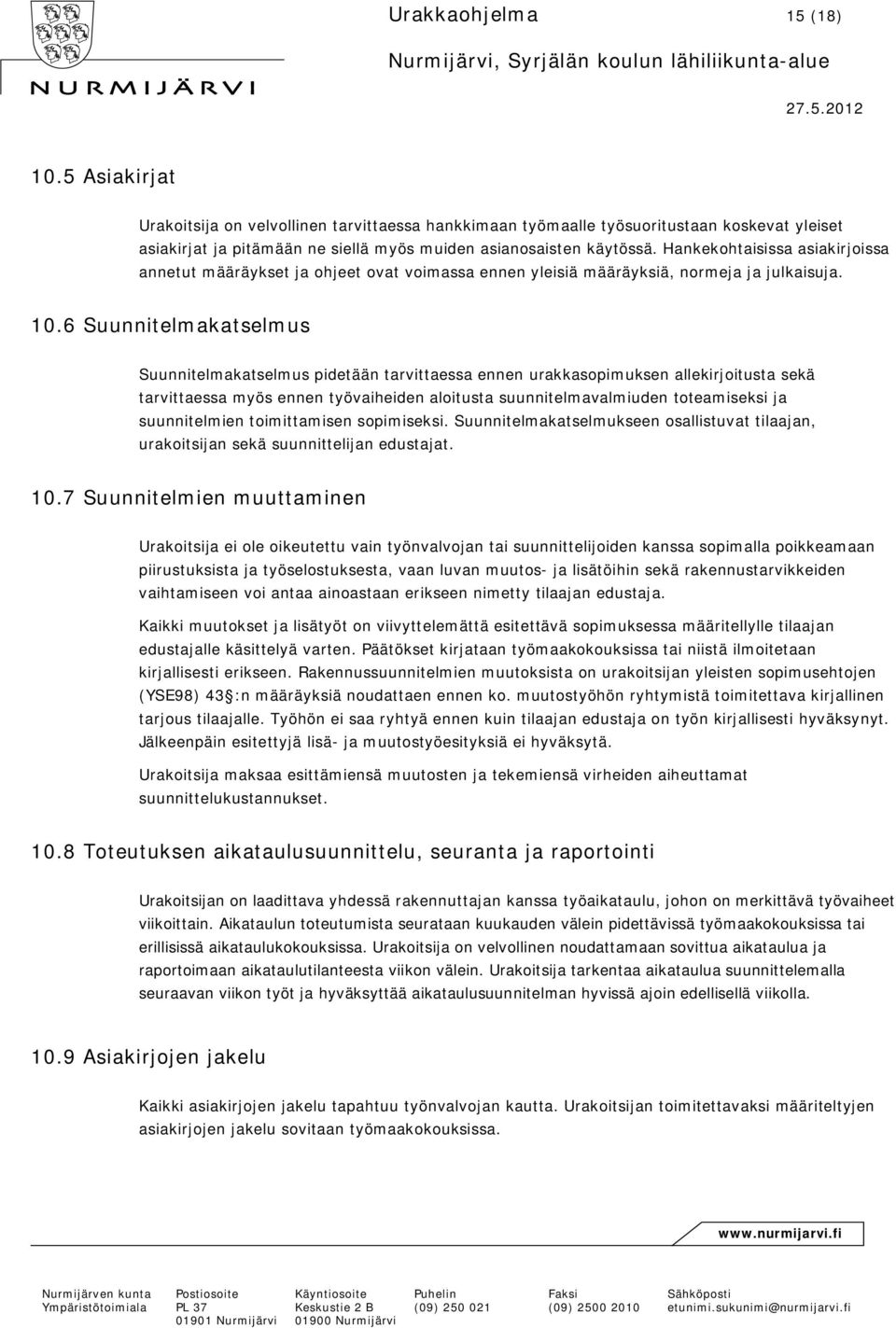 6 Suunnitelmakatselmus Suunnitelmakatselmus pidetään tarvittaessa ennen urakkasopimuksen allekirjoitusta sekä tarvittaessa myös ennen työvaiheiden aloitusta suunnitelmavalmiuden toteamiseksi ja