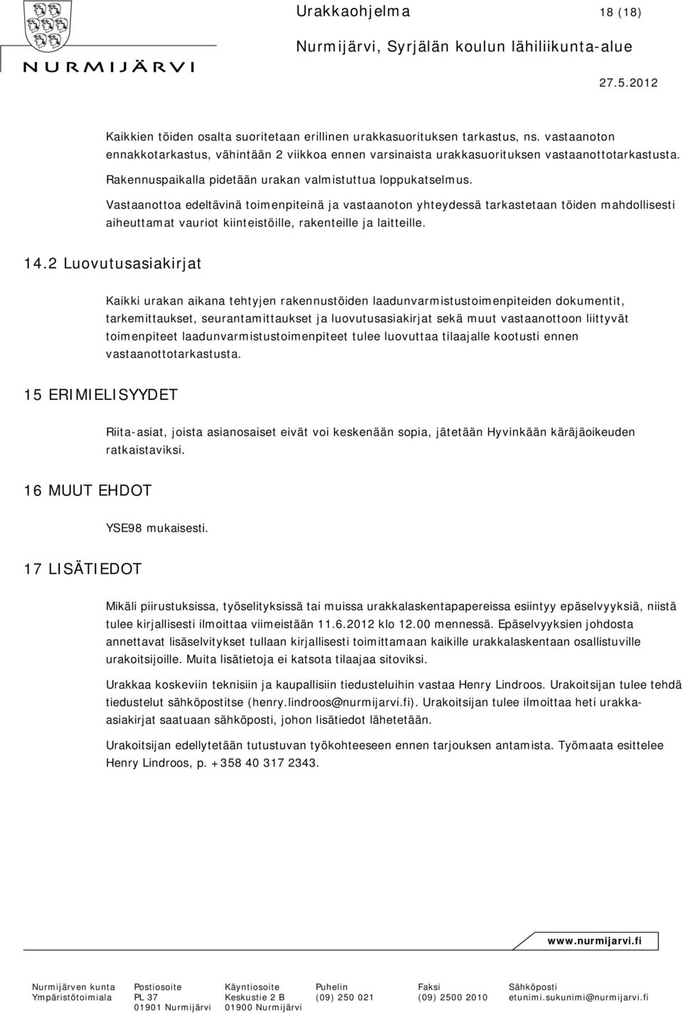 Vastaanottoa edeltävinä toimenpiteinä ja vastaanoton yhteydessä tarkastetaan töiden mahdollisesti aiheuttamat vauriot kiinteistöille, rakenteille ja laitteille. 14.