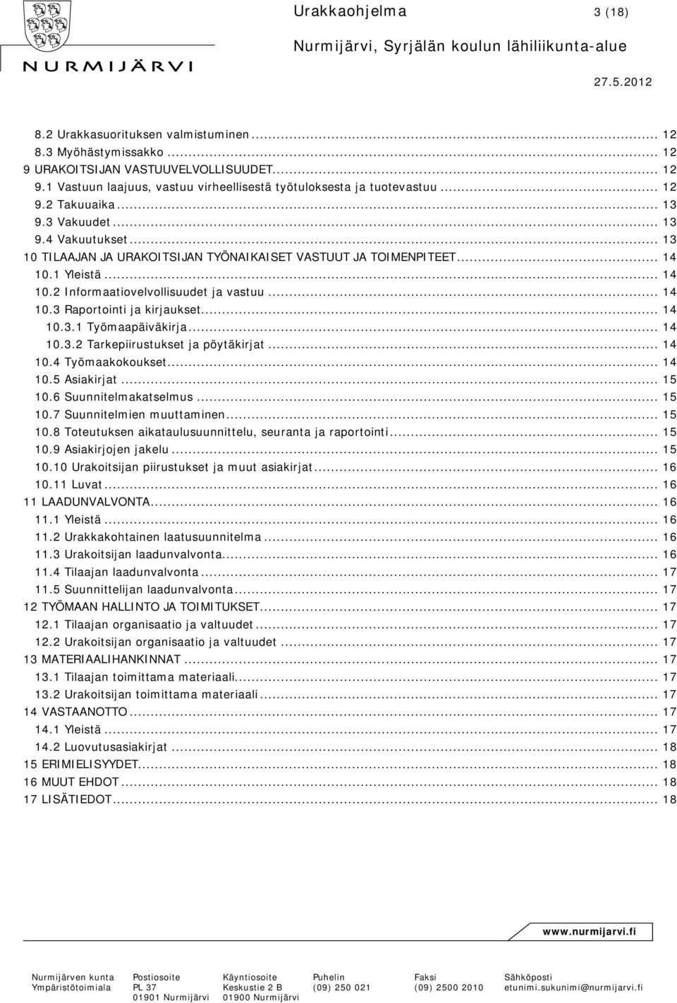 .. 14 10.3 Raportointi ja kirjaukset... 14 10.3.1 Työmaapäiväkirja... 14 10.3.2 Tarkepiirustukset ja pöytäkirjat... 14 10.4 Työmaakokoukset... 14 10.5 Asiakirjat... 15 10.6 Suunnitelmakatselmus.