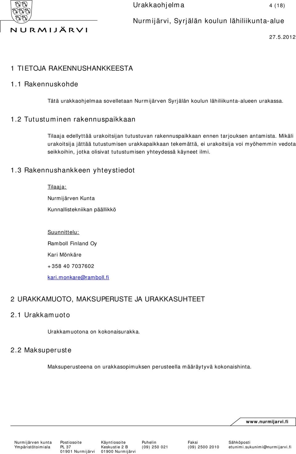 3 Rakennushankkeen yhteystiedot Tilaaja: Nurmijärven Kunta Kunnallistekniikan päällikkö Suunnittelu: Ramboll Finland Oy Kari Mönkäre +358 40 7037602 kari.monkare@ramboll.