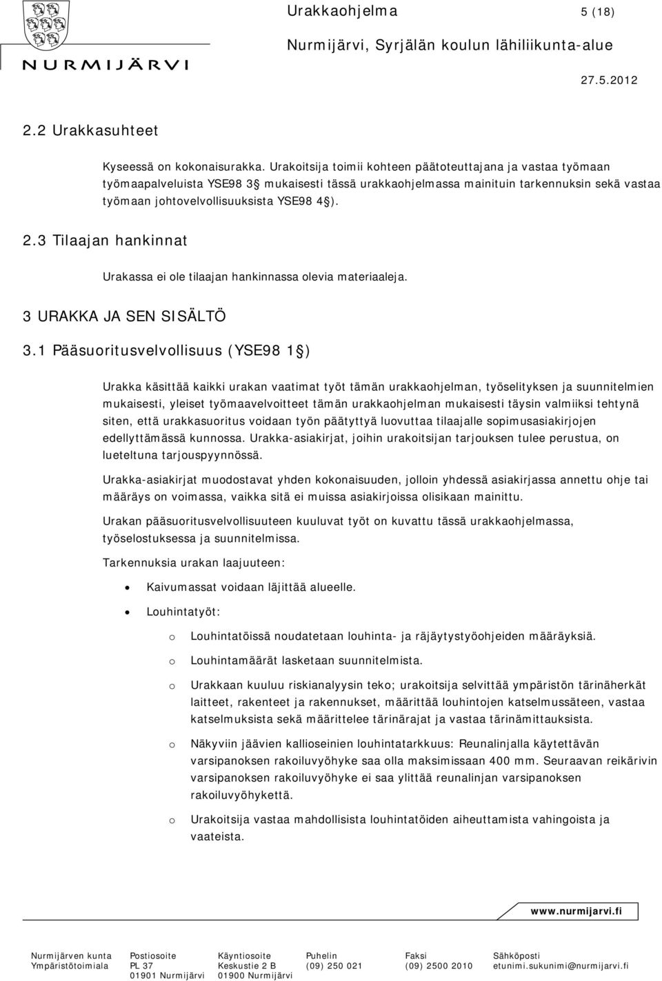 3 Tilaajan hankinnat Urakassa ei ole tilaajan hankinnassa olevia materiaaleja. 3 URAKKA JA SEN SISÄLTÖ 3.