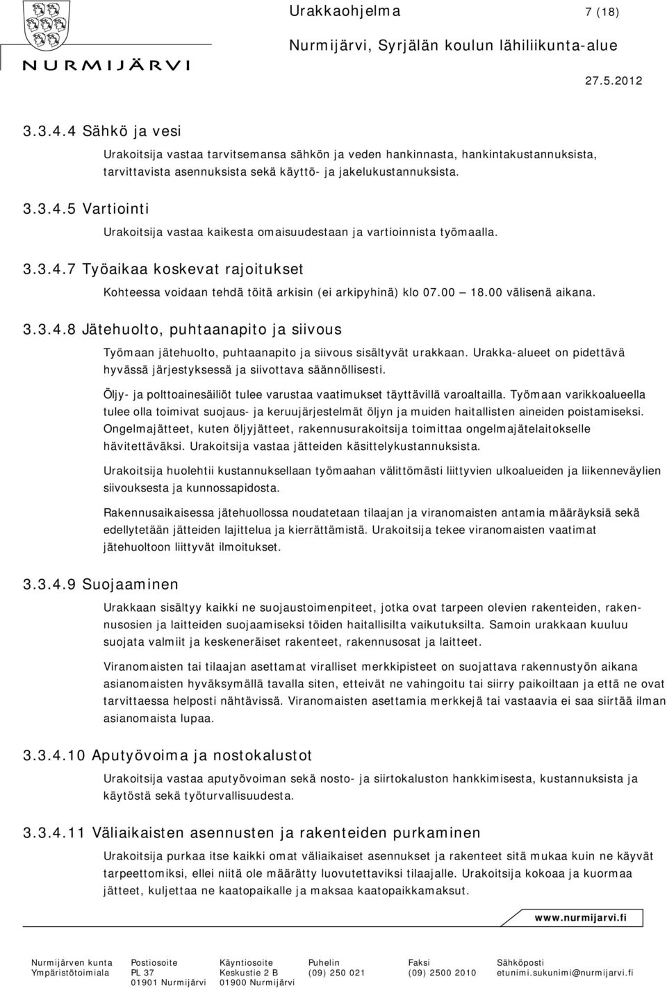 Urakka-alueet on pidettävä hyvässä järjestyksessä ja siivottava säännöllisesti. Öljy- ja polttoainesäiliöt tulee varustaa vaatimukset täyttävillä varoaltailla.