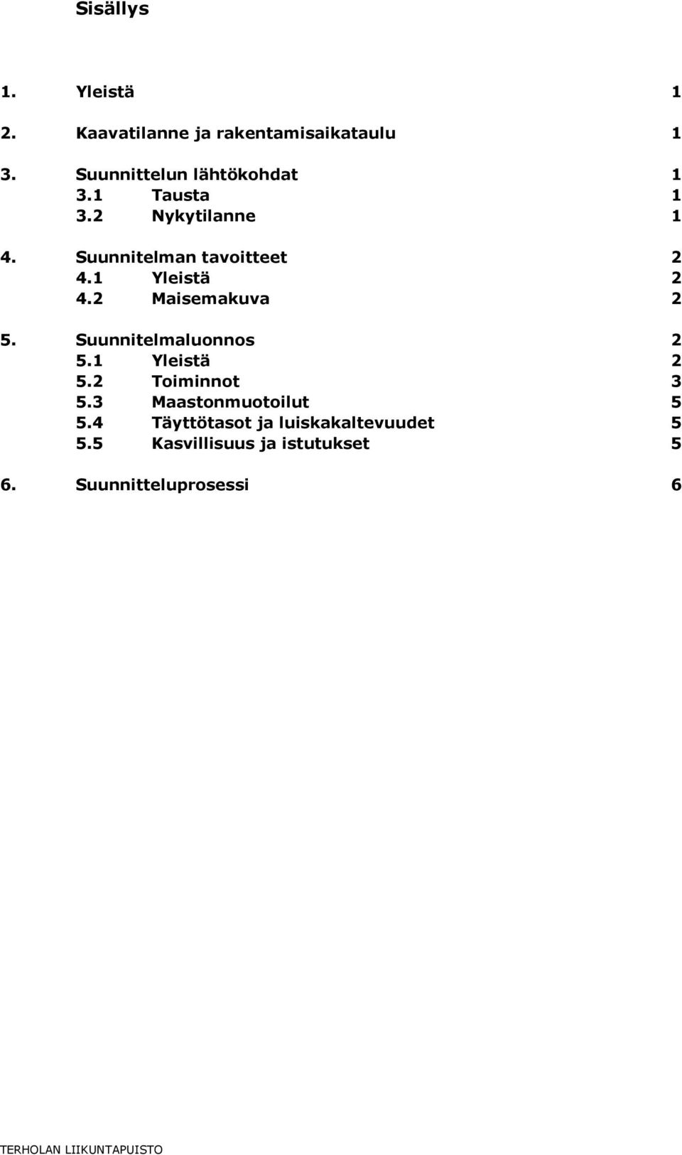 1 Yleistä 2 4.2 Maisemakuva 2 5. Suunnitelmalunns 2 5.1 Yleistä 2 5.2 Timinnt 3 5.