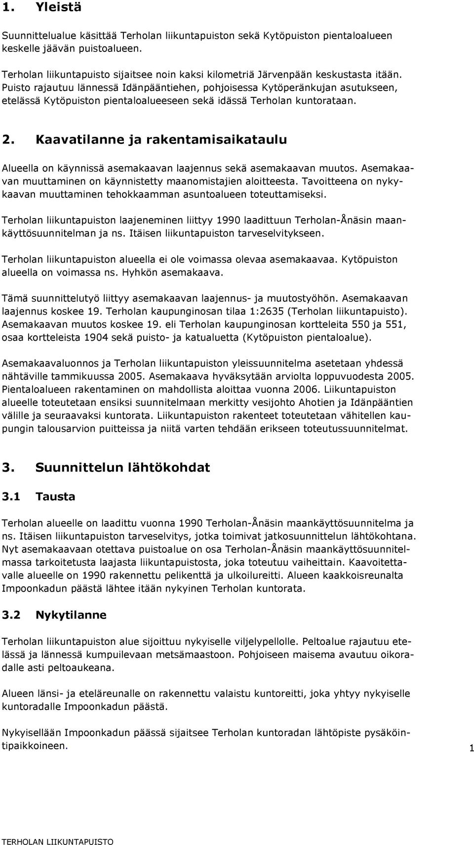 Kaavatilanne ja rakentamisaikataulu Alueella n käynnissä asemakaavan laajennus sekä asemakaavan muuts. Asemakaavan muuttaminen n käynnistetty maanmistajien alitteesta.