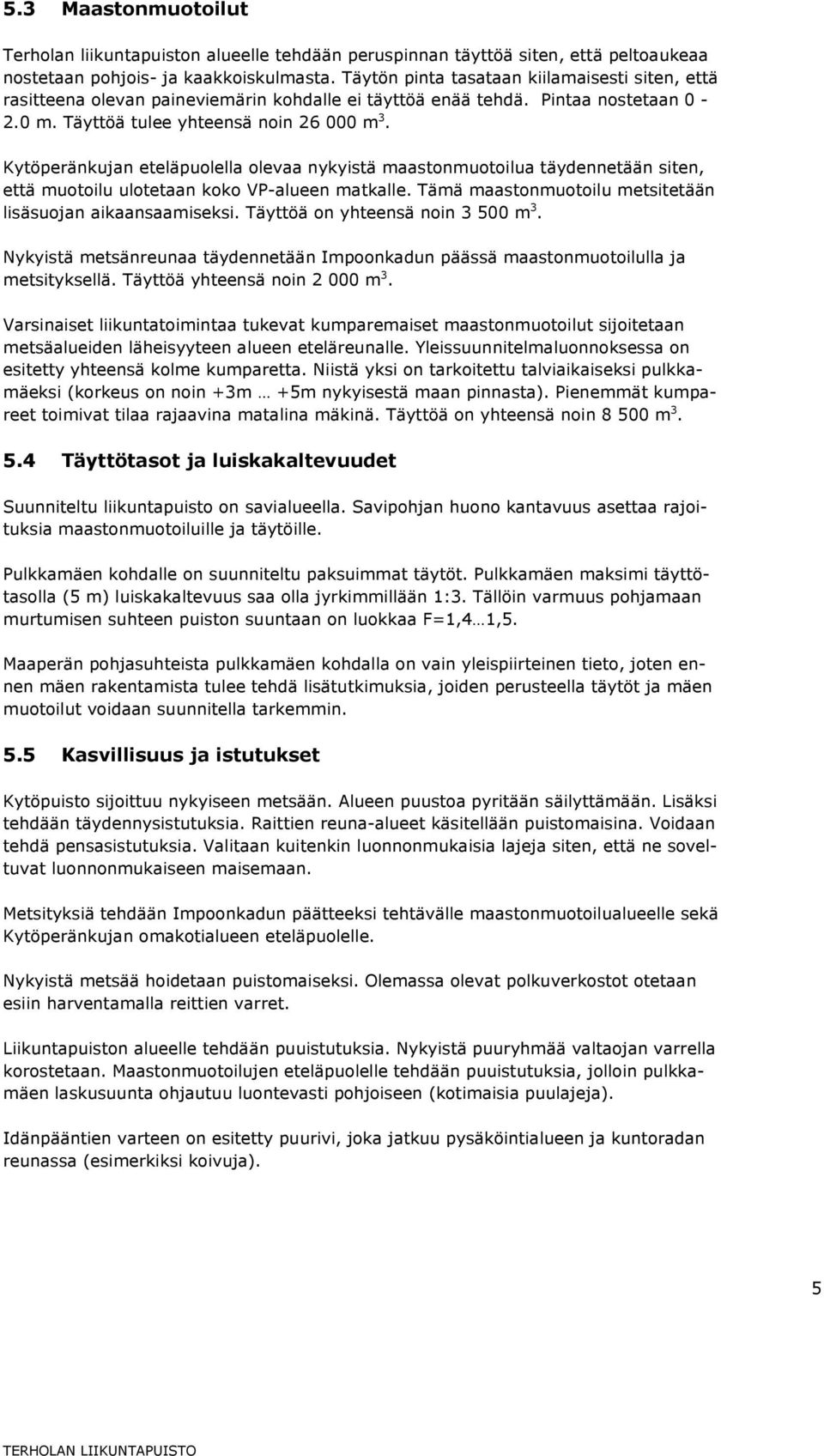 Kytöperänkujan eteläpulella levaa nykyistä maastnmutilua täydennetään siten, että mutilu ultetaan kk VP-alueen matkalle. Tämä maastnmutilu metsitetään lisäsujan aikaansaamiseksi.