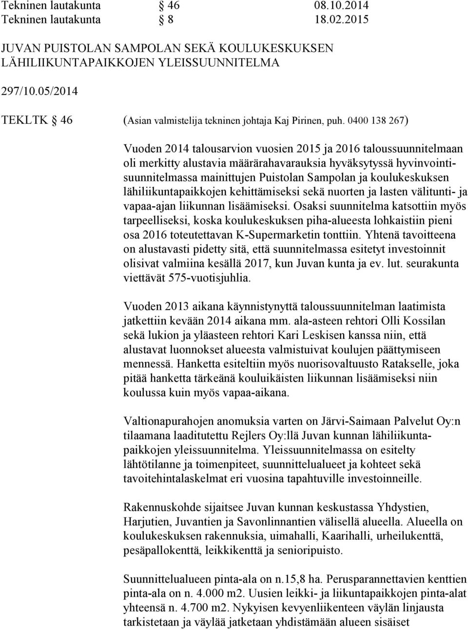 0400 138 267) Vuoden 2014 talousarvion vuosien 2015 ja 2016 taloussuunnitelmaan oli merkitty alustavia määrärahavarauksia hyväksytyssä hyvinvointisuunnitelmassa mainittujen Puistolan Sampolan ja