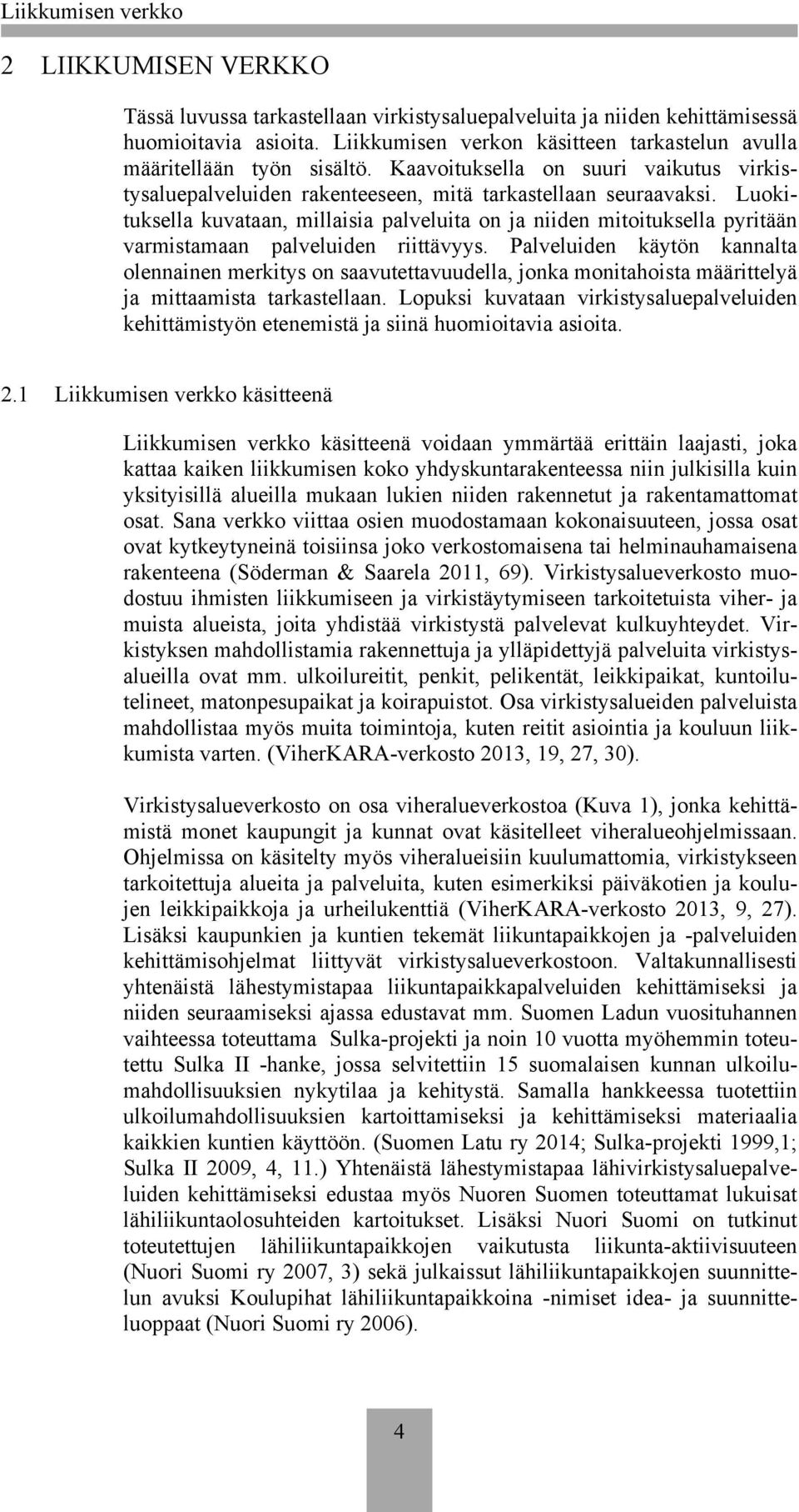 Luokituksella kuvataan, millaisia palveluita on ja niiden mitoituksella pyritään varmistamaan palveluiden riittävyys.