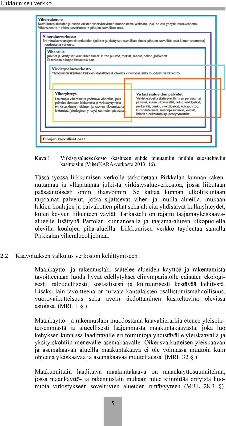 Se kattaa kunnan ulkoliikuntaan tarjoamat palvelut, jotka sijaitsevat viher- ja muilla alueilla, mukaan lukien koulujen ja päiväkotien pihat sekä alueita yhdistävät kulkuyhteydet, kuten kevyen