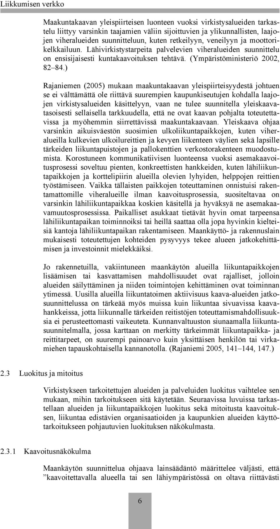 ) Rajaniemen (2005) mukaan maakuntakaavan yleispiirteisyydestä johtuen se ei välttämättä ole riittävä suurempien kaupunkiseutujen kohdalla laajojen virkistysalueiden käsittelyyn, vaan ne tulee
