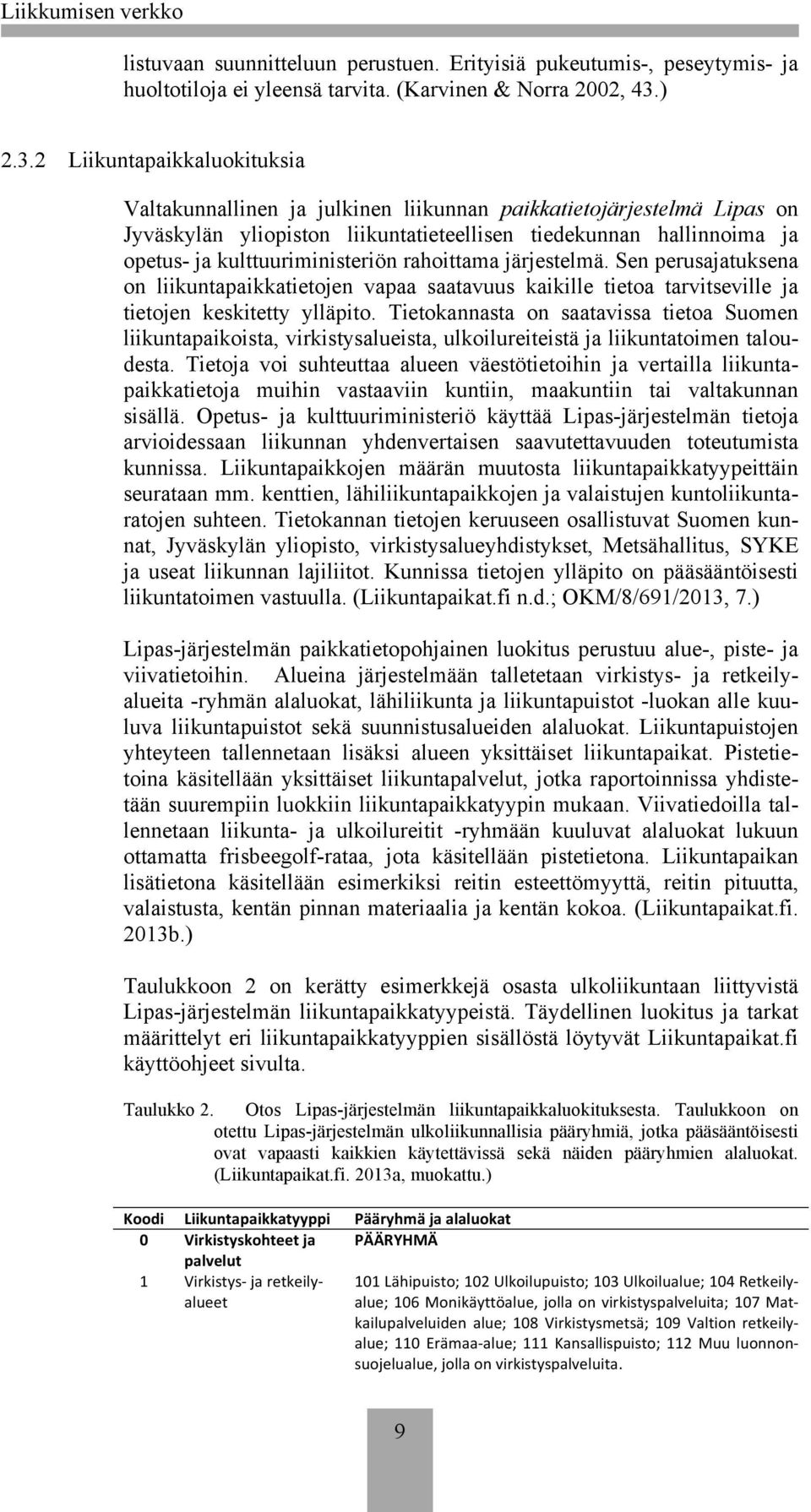 2 Liikuntapaikkaluokituksia Valtakunnallinen ja julkinen liikunnan paikkatietojärjestelmä Lipas on Jyväskylän yliopiston liikuntatieteellisen tiedekunnan hallinnoima ja opetus- ja