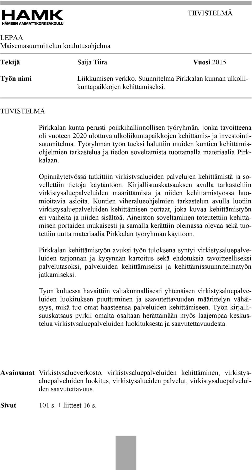 Työryhmän työn tueksi haluttiin muiden kuntien kehittämisohjelmien tarkastelua ja tiedon soveltamista tuottamalla materiaalia Pirkkalaan.