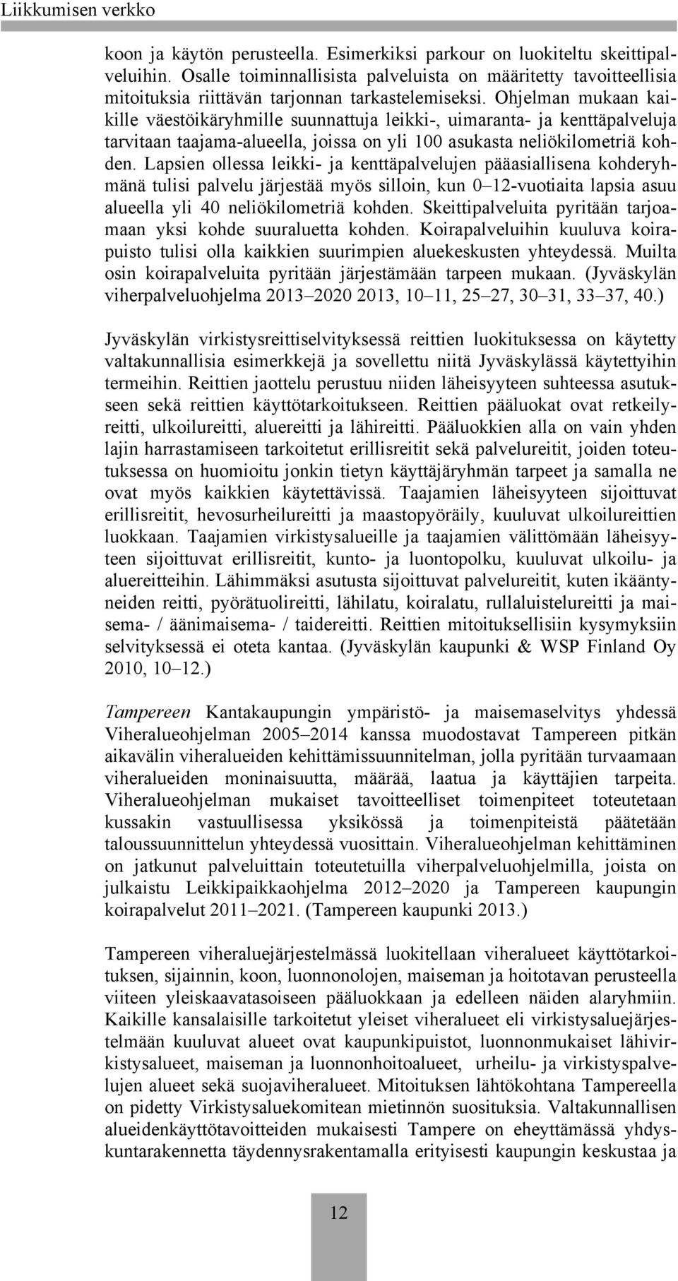 Lapsien ollessa leikki- ja kenttäpalvelujen pääasiallisena kohderyhmänä tulisi palvelu järjestää myös silloin, kun 0 12-vuotiaita lapsia asuu alueella yli 40 neliökilometriä kohden.