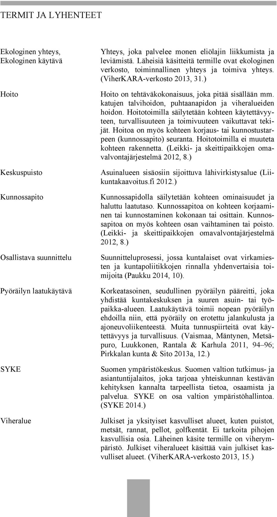 ) Hoito on tehtäväkokonaisuus, joka pitää sisällään mm. katujen talvihoidon, puhtaanapidon ja viheralueiden hoidon.