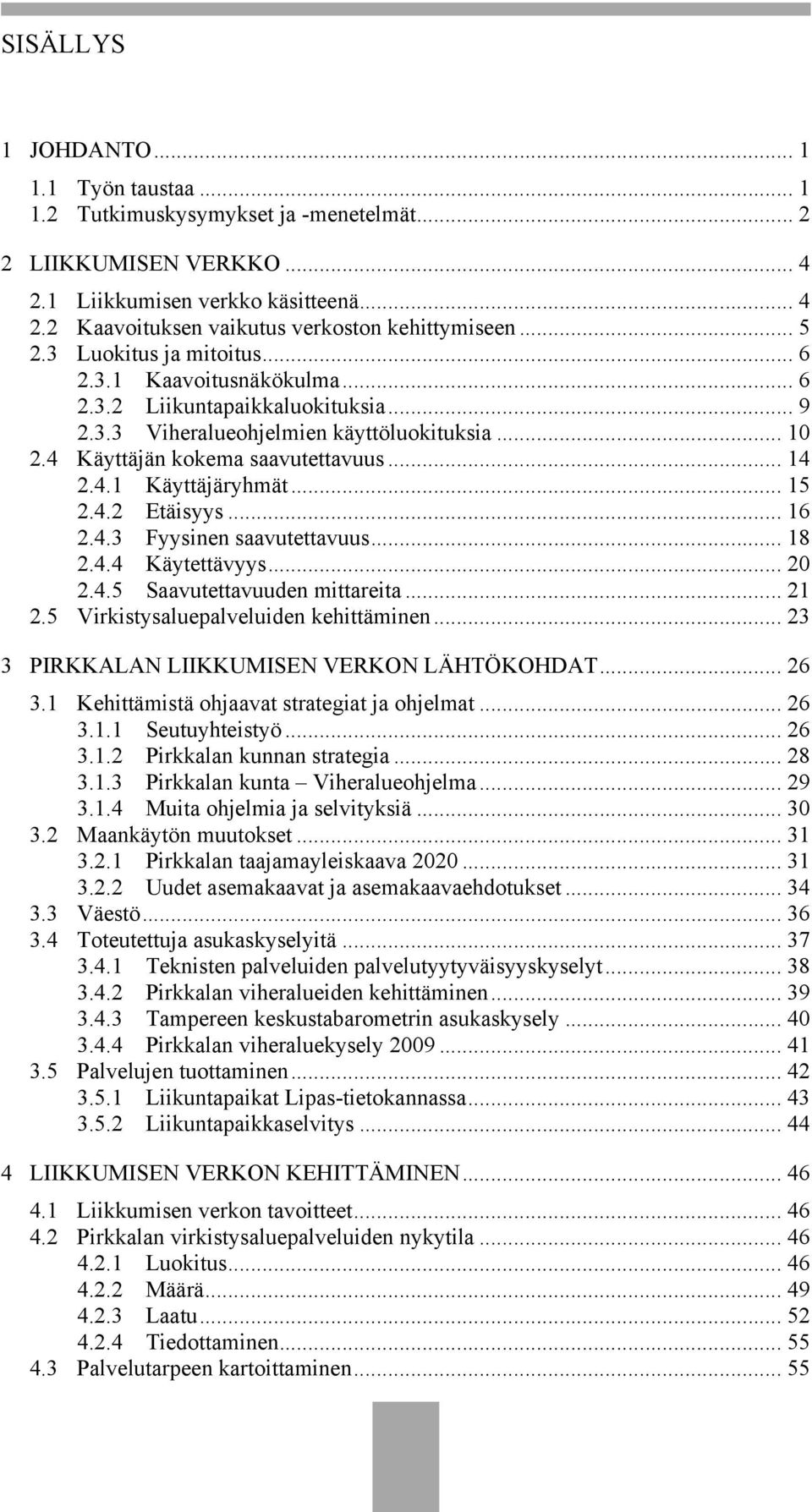 .. 15 2.4.2 Etäisyys... 16 2.4.3 Fyysinen saavutettavuus... 18 2.4.4 Käytettävyys... 20 2.4.5 Saavutettavuuden mittareita... 21 2.5 Virkistysaluepalveluiden kehittäminen.