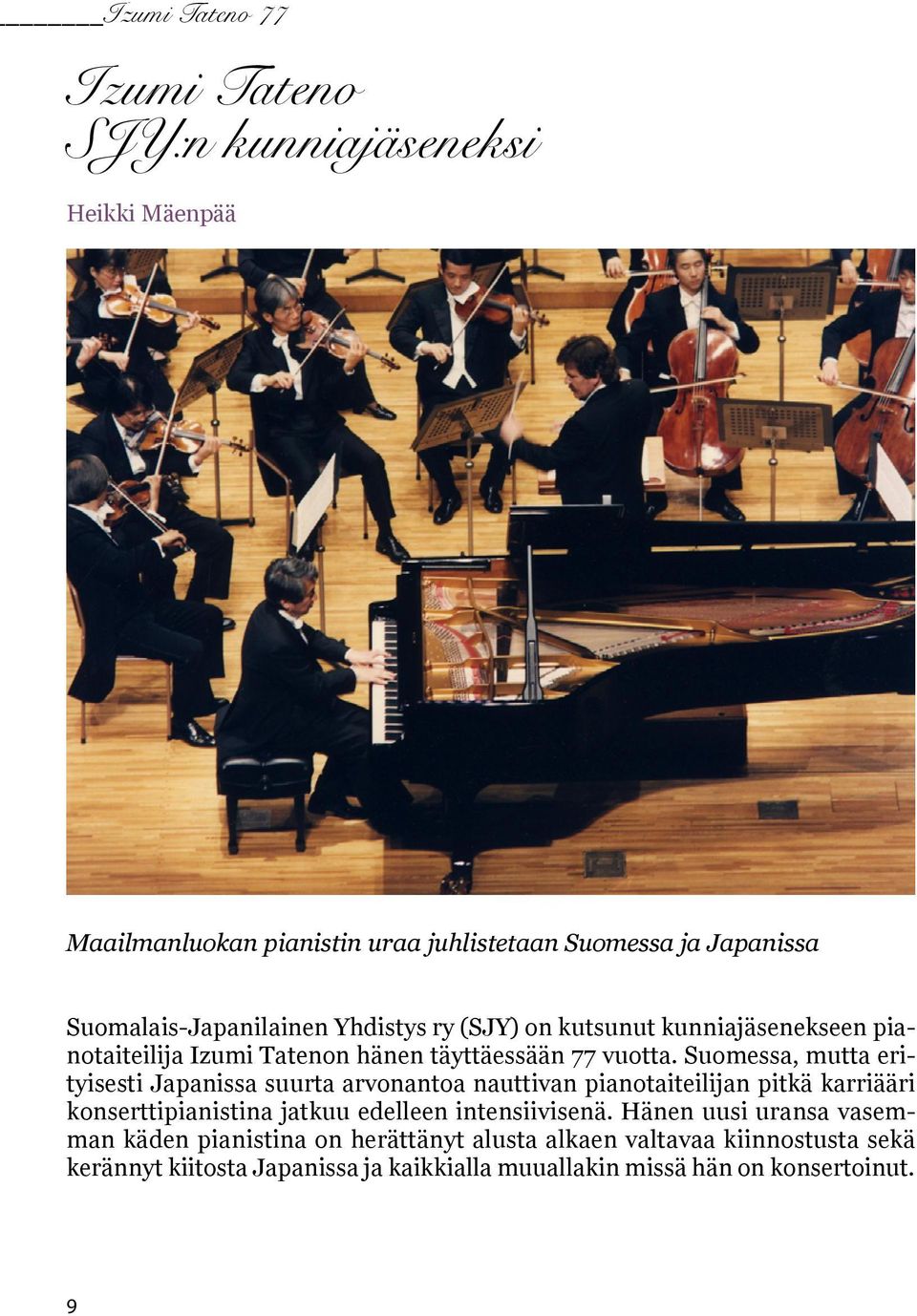 Suomessa, mutta erityisesti Japanissa suurta arvonantoa nauttivan pianotaiteilijan pitkä karriääri konserttipianistina jatkuu edelleen