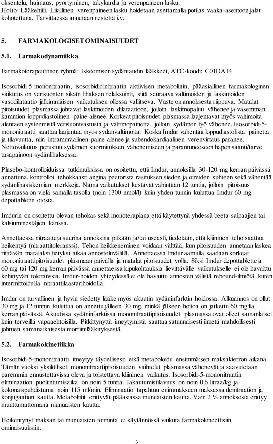 Farmakodynamiikka Farmakoterapeuttinen ryhmä: Iskeemisen sydäntaudin lääkkeet, ATC-koodi: C01DA14 Isosorbidi-5-mononitraatin, isosorbididinitraatin aktiivisen metaboliitin, pääasiallinen