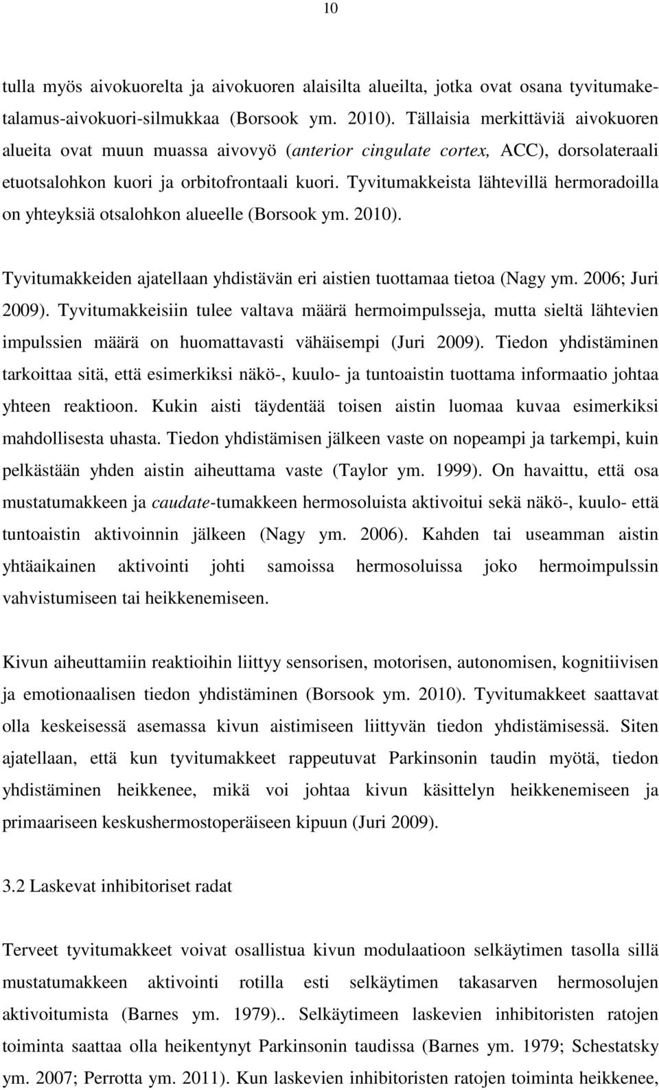 Tyvitumakkeista lähtevillä hermoradoilla on yhteyksiä otsalohkon alueelle (Borsook ym. 2010). Tyvitumakkeiden ajatellaan yhdistävän eri aistien tuottamaa tietoa (Nagy ym. 2006; Juri 2009).