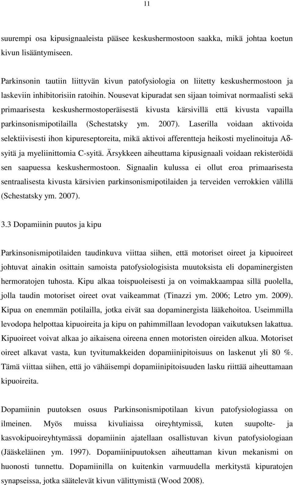 Nousevat kipuradat sen sijaan toimivat normaalisti sekä primaarisesta keskushermostoperäisestä kivusta kärsivillä että kivusta vapailla parkinsonismipotilailla (Schestatsky ym. 2007).