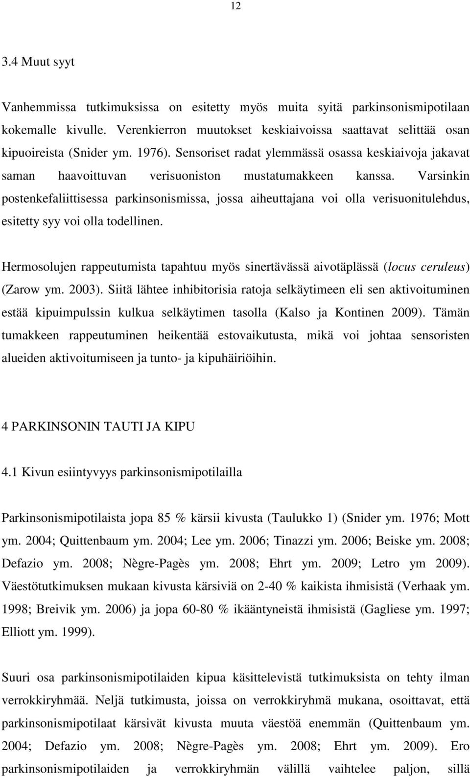 Varsinkin postenkefaliittisessa parkinsonismissa, jossa aiheuttajana voi olla verisuonitulehdus, esitetty syy voi olla todellinen.