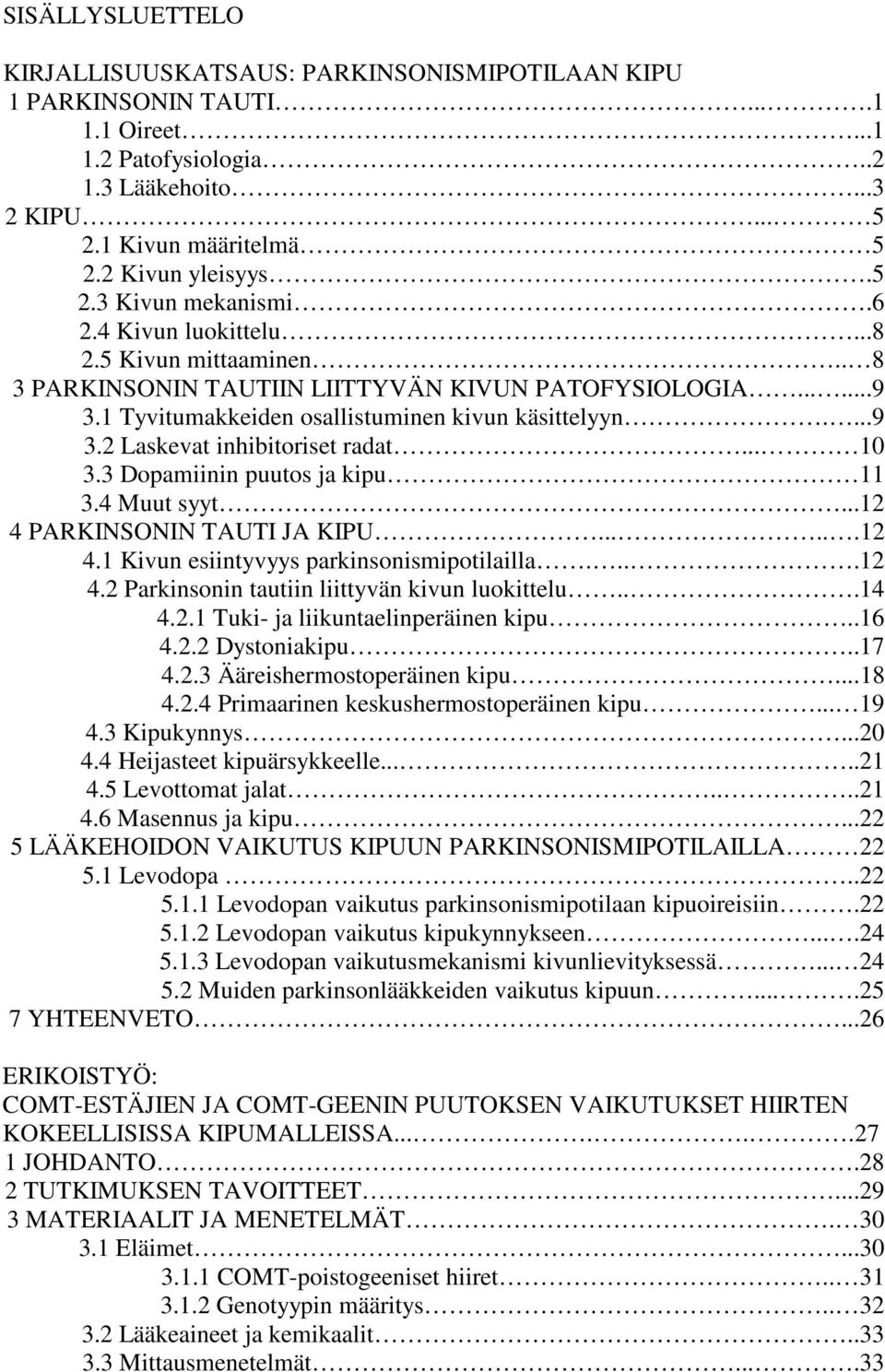 .. 10 3.3 Dopamiinin puutos ja kipu 11 3.4 Muut syyt...12 4 PARKINSONIN TAUTI JA KIPU......12 4.1 Kivun esiintyvyys parkinsonismipotilailla....12 4.2 Parkinsonin tautiin liittyvän kivun luokittelu.