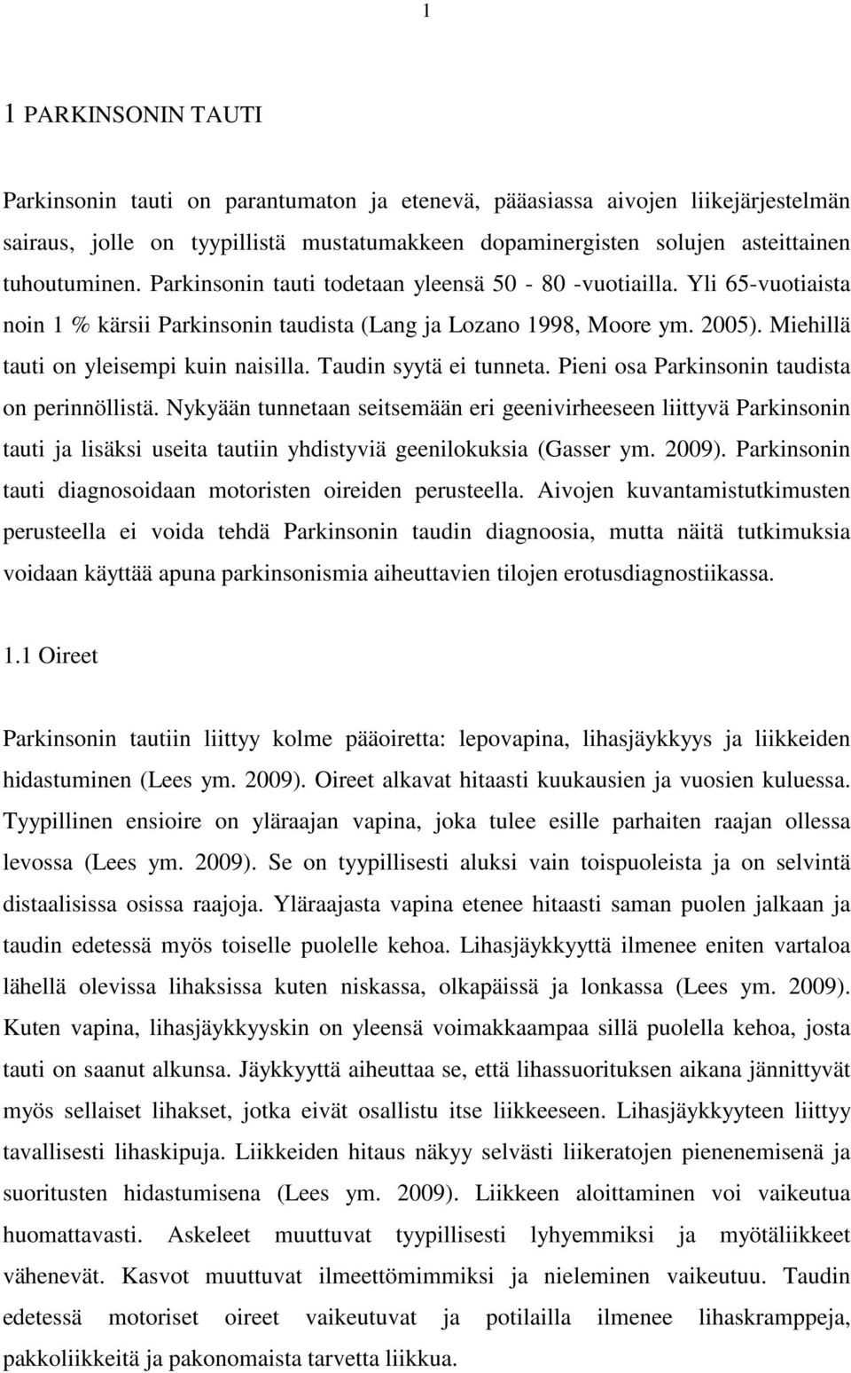 Taudin syytä ei tunneta. Pieni osa Parkinsonin taudista on perinnöllistä.