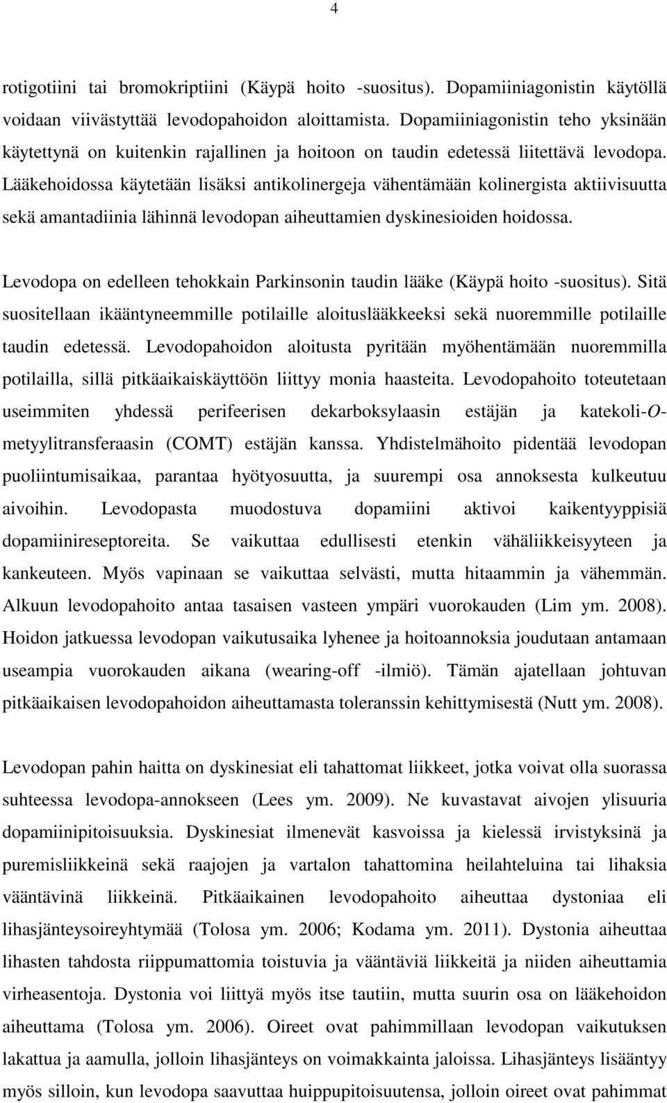 Lääkehoidossa käytetään lisäksi antikolinergeja vähentämään kolinergista aktiivisuutta sekä amantadiinia lähinnä levodopan aiheuttamien dyskinesioiden hoidossa.