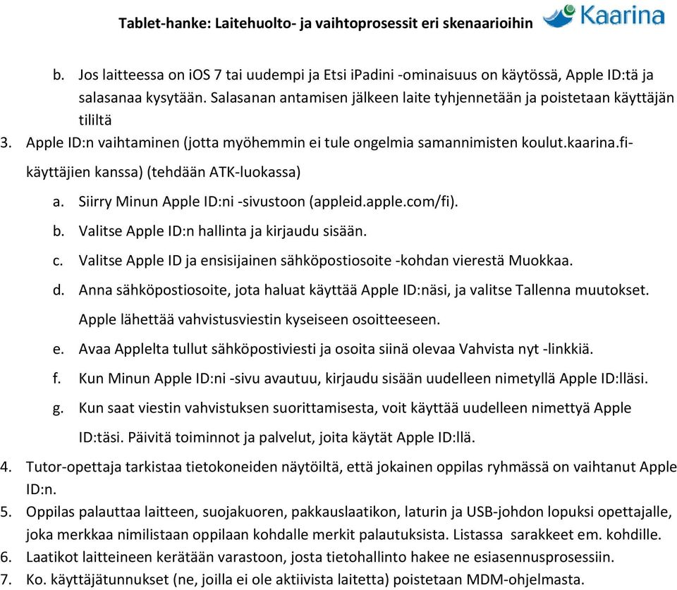 fi käyttäjien kanssa) (tehdään ATK luokassa) a. Siirry Minun Apple ID:ni sivustoon (appleid.apple.com/fi). b. Valitse Apple ID:n hallinta ja kirjaudu sisään. c.