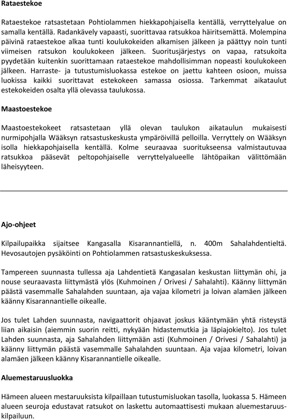 Suoritusjärjestys on vapaa, ratsukoita pyydetään kuitenkin suorittamaan rataestekoe mahdollisimman nopeasti koulukokeen jälkeen.