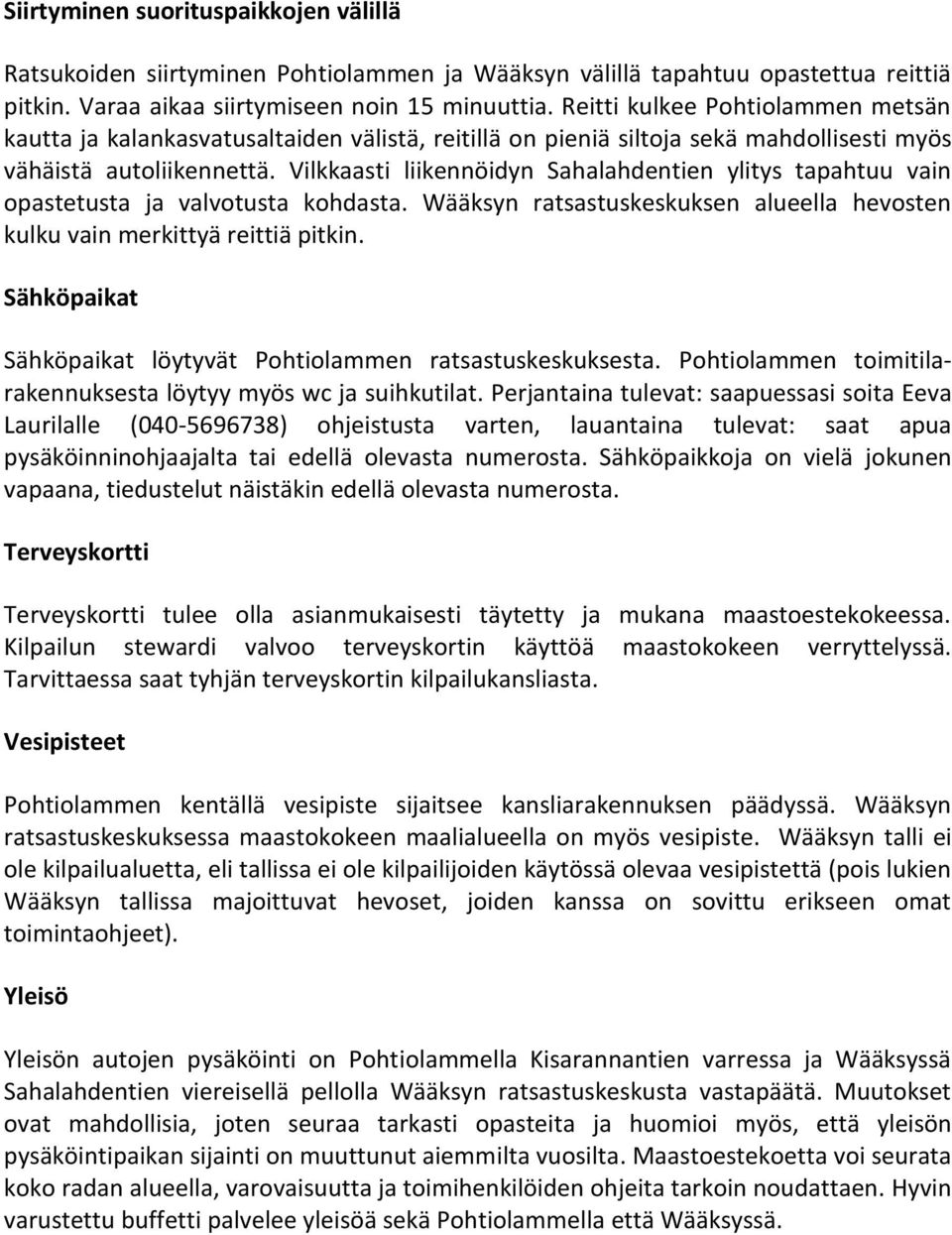 Vilkkaasti liikennöidyn Sahalahdentien ylitys tapahtuu vain opastetusta ja valvotusta kohdasta. Wääksyn ratsastuskeskuksen alueella hevosten kulku vain merkittyä reittiä pitkin.