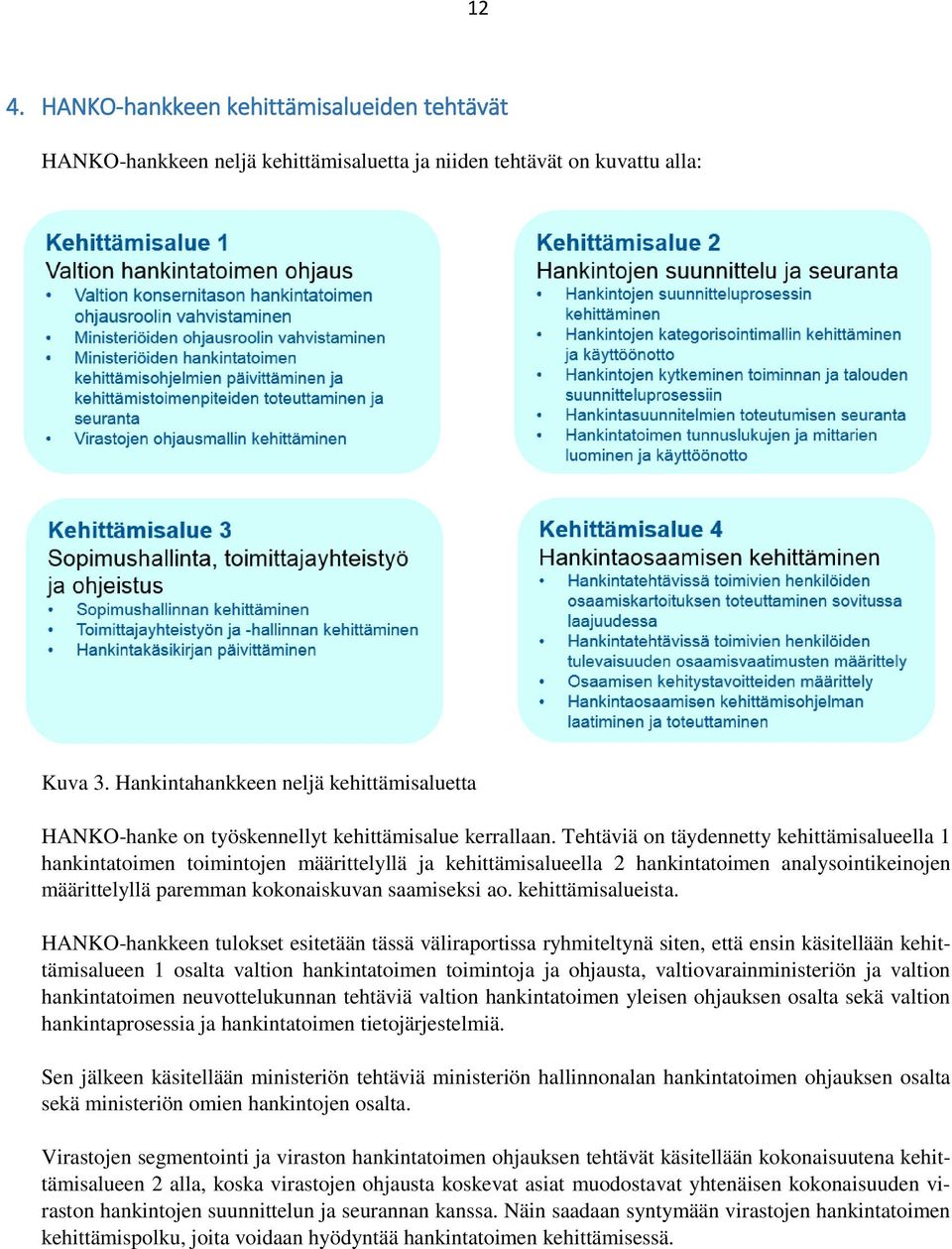 Tehtäviä on täydennetty kehittämisalueella 1 hankintatoimen toimintojen määrittelyllä ja kehittämisalueella 2 hankintatoimen analysointikeinojen määrittelyllä paremman kokonaiskuvan saamiseksi ao.