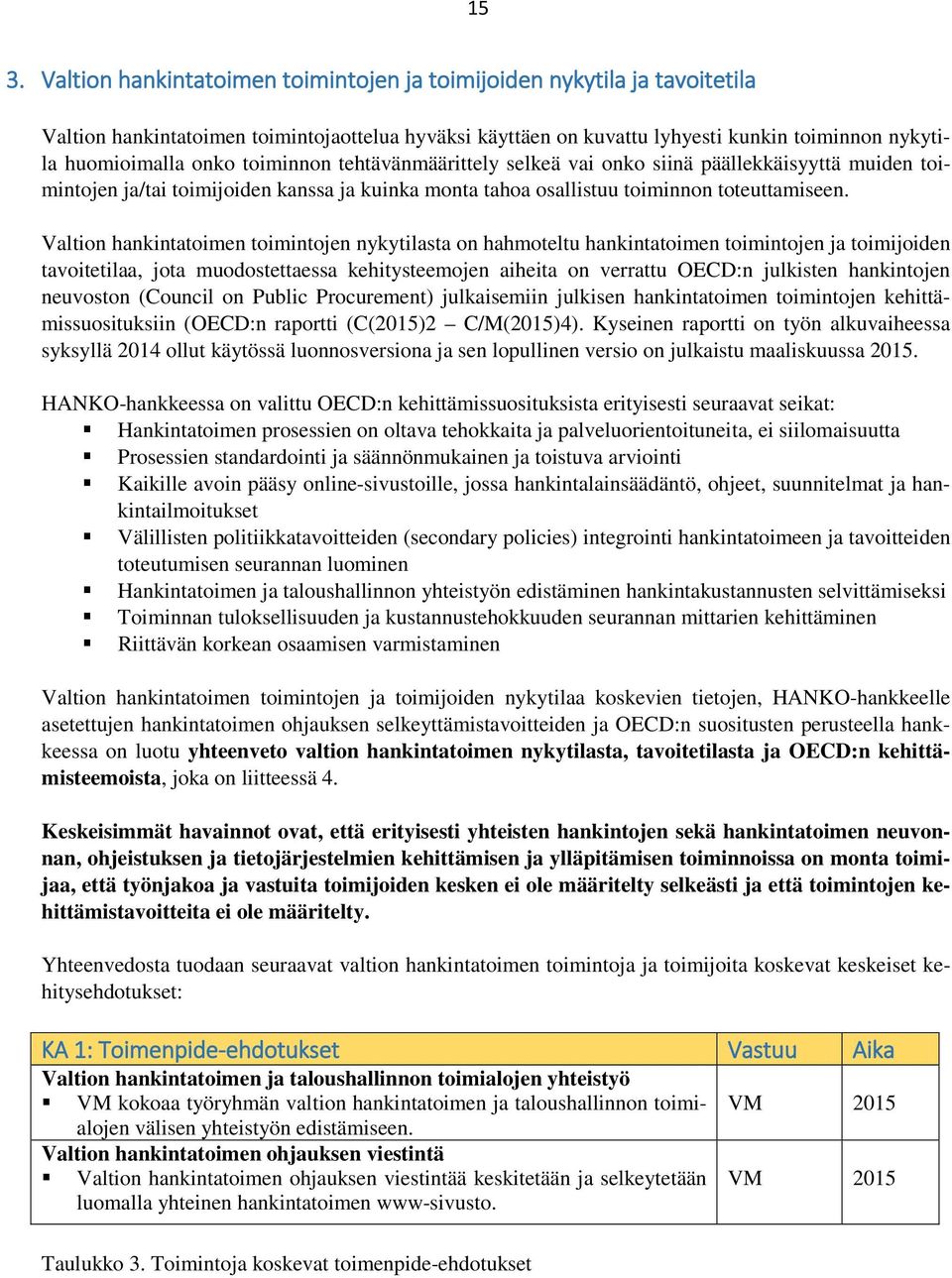 Valtion hankintatoimen toimintojen nykytilasta on hahmoteltu hankintatoimen toimintojen ja toimijoiden tavoitetilaa, jota muodostettaessa kehitysteemojen aiheita on verrattu OECD:n julkisten